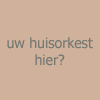 uw huisorkest hier?